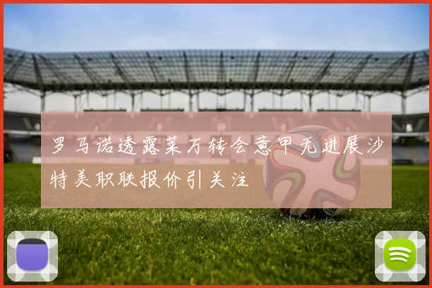 罗马诺透露莱万转会意甲无进展沙特美职联报价引关注